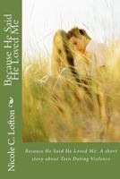 Because He Said He Loved Me: A Short Story About Teen Dating Violence 1482006480 Book Cover