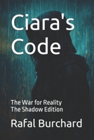 Ciara's Code: The War for Reality-The Shadow Edition (Ciara's Code - The Shadow Edition) B0FS6X6DD4 Book Cover