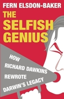The Selfish Genius: How Richard Dawkins Rewrote Darwin's Legacy 1848310498 Book Cover
