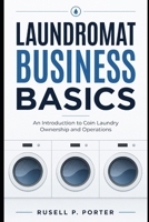 Laundromat Business Basics: An Introduction to Coin Laundry Ownership and Operations B0GZPZCXML Book Cover