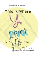 This is Where You Pivot: The Shift From Fear to Freedom 1733282904 Book Cover