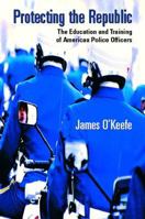 Protecting the Republic: The Education & Training of American Police Officers 0130977780 Book Cover