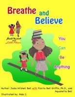 Breathe and Believe: You Can Be Anything 0990904695 Book Cover