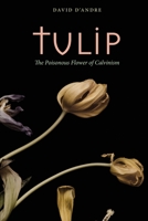 Tulip: The Poisonous Flower of Calvinism 1958061042 Book Cover