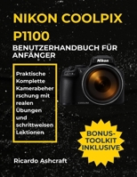 NIKON COOLPIX P1100 BENUTZERHANDBUCH FÜR ANFÄNGER: Praktische Komplette Kamerabeherrschung mit realen Übungen und schrittweisen Lektionen B0FTZGB4D1 Book Cover