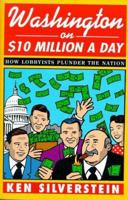 Washington on $10 Million A Day: How Lobbyists Plunder the Nation 1567511376 Book Cover