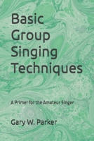 Basic Group Singing Techniques: A Primer for the Amateur Singer 1070660809 Book Cover