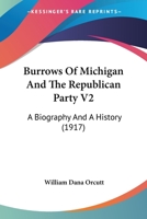 Burrows Of Michigan And The Republican Party V2: A Biography And A History 0548877130 Book Cover