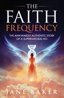 The Faith Frequency: The Awkwardly Authentic Story of a Supernatural Ho B0C5PJS9PV Book Cover
