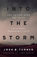 Into the Storm: How to Face Down Any Crisis with Deep, Unshakable Faith 0736987746 Book Cover