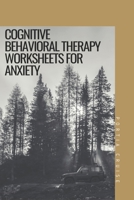 Cognitive Behavioral Therapy for Anxiety Worksheets: CBT Workbook to Deal with Stress, Anxiety, Anger, Control Mood, Learn New Behaviors & Regulate Emotions 1706531079 Book Cover