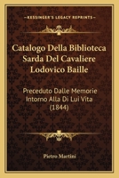 Catalogo Della Biblioteca Sarda Del Cavaliere Lodovico Baille: Preceduto Dalle Memorie Intorno Alla Di Lui Vita (1844) 114440293X Book Cover