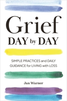 Grief Day By Day: Simple Practices and Daily Guidance for Living with Loss 1641521317 Book Cover