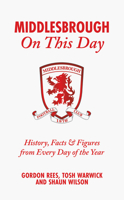 Middlesbrough On This Day: History, Facts & Figures from Every Day of the Year 1801506655 Book Cover