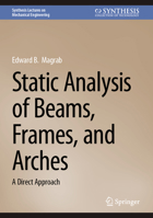 Static Analysis of Beams, Frames, and Arches: A Direct Approach (Synthesis Lectures on Mechanical Engineering) 3032287251 Book Cover