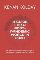 A GUIDE FOR A POST-PANDEMIC WORLD IN 2030: Be aware of the winds of change if you want to survive and be a winner B08XFY9QNZ Book Cover