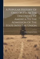 A Popular History Of Oregon From The Discovery Of America To The Admission Of The State Into The Union 1021547204 Book Cover