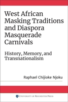 West African Masking Traditions and Diaspora Masquerade Carnivals: History, Memory, and Transnationalism 1580469841 Book Cover