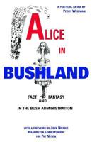 Alice in Bushland: Fact and Fantasy in the Bush Administration 0975884816 Book Cover