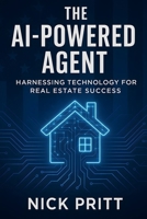 The AI-Powered Agent: Harnessing Technology For Real Estate Success B0FB39K915 Book Cover