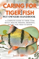 CARING FOR TIGER BARB FISH PET OWNERS HANDBOOK: A COMPLETE GUIDE TO THEIR TANK SETUP, HEALTH, FEEDING, BREEDING, AND ALL YOU NEED TO KNOW B0F3DSCM6T Book Cover