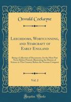 Leechdoms, Wortcunning, and Starcraft of Early England: Being a Collection of Documents, for the Most Part Never Before Printed, Illustrating the ... Country Before the Norman Conquest, Volume 2 101422022X Book Cover