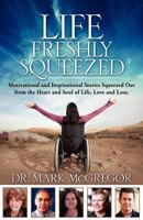 Life Freshly Squeezed: Motivational and Inspirational Stories Squeezed Out from the Heart and Soul of Life, Love and Loss 0615615392 Book Cover