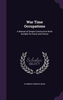 War Time Occupations: A Manual of Simple Constructive Work Suitable for Home and School 1359580468 Book Cover