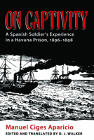 On Captivity: A Spanish Soldier's Experience in a Havana Prison, 1896-1898 0817317694 Book Cover