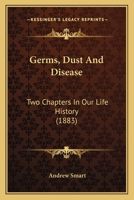 Germs, Dust, and Disease: Two Chapters in Our Life History 0548687862 Book Cover