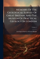Memoirs Of The Geological Survey Of Great Britain, And The Museum Of Practical Geology In London, Volume 3... 1271412349 Book Cover