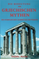 DIE BEDEUTUNG DER GRIECHISCHEN MYTHEN: DIE SYMBOLISCHEN AUSDRÜCKE DES WISSENS (German Edition) B0CWG28T7L Book Cover