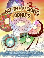 Eat the F*cking Donuts - An Adult Swear Word Coloring Book with Positive Quotes 1981688633 Book Cover