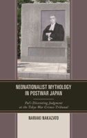 Neonationalist Mythology in Postwar Japan: Pal's Dissenting Judgment at the Tokyo War Crimes Tribunal 1498528376 Book Cover