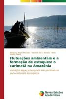 Flutuações ambientais e a formação de estoques: o curimatã na Amazônia 3639619455 Book Cover