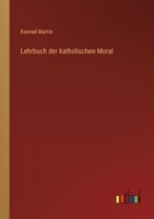 Lehrbuch Der Katholischen Moral (Classic Reprint) 384602113X Book Cover