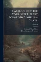 Catalogue Of The York Gate Library Formed By S. William Silver: An Index To The Literature Of Geography, Maritime And Inland Discovery, Commerce And Colonisation, Volume 3... 1278835326 Book Cover