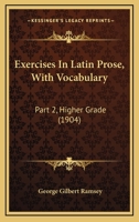 Exercises In Latin Prose, With Vocabulary: Part 2, Higher Grade 1436841763 Book Cover