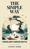 The Simple Way: A Practical Guide to Taoism and the Flow of Life (The Way of Tao: Exploring Ancient Wisdom and Modern Science) B0DX7F9936 Book Cover