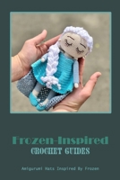 Frozen-Inspired Crochet Guides: Amigurumi Hats Inspired By Frozen: Amigurumi Hats Inspired By Frozen B09FCCDDMV Book Cover