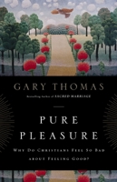 Pure Pleasure: Why Do Christians Feel So Bad about Feeling Good? 0310290805 Book Cover