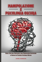 Manipolazione e Psicologia Oscura - Manipulation and Dark Psychology: Impara l'Arte della Persuasione e della Manipolazione Influenzando le Persone con Tecniche di Controllo Mentale 1802250743 Book Cover
