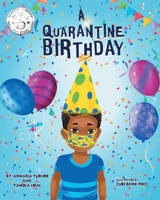 A Quarantine Birthday: A Pandemic Inspired Birthday Story for Children (K-3) that Supports Parents, Educators and Health Related Professionals 1736826611 Book Cover