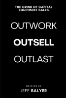 The Grind of Capital Equipment Sales: Outwork, Outsell, Outlast B0DPTH68H6 Book Cover