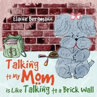 Talking to My Mom Is Like Talking to a Brick Wall 1432707329 Book Cover