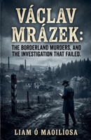 Václav Mrázek, the Borderland Murders, and the Investigation that Failed B0HC74NJKK Book Cover