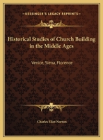 Historical Studies of Church-Building in the Middle Ages, Venice, Siena, Florence - Primary Source Edition 101654460X Book Cover
