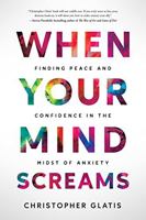 When Your Mind Screams: Finding Peace and Confidence in the Midst of Anxiety 1544535384 Book Cover