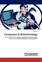 Computers & Biotechnology: Introduction of computers application and its types & its role in Biotechnology as biocomputers 384654129X Book Cover