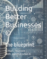 Building Better Businesses ©: the blueprint B0DSLFSSCY Book Cover